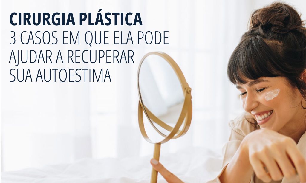 cirurgia plastica e 3 casos que ela ajuda na autoestima